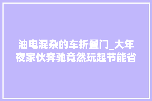 油电混杂的车折叠门_大年夜家伙奔驰竟然玩起节能省油这台插电的GLE有点意思