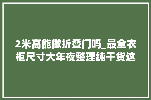 2米高能做折叠门吗_最全衣柜尺寸大年夜整理纯干货这波收藏绝对不亏