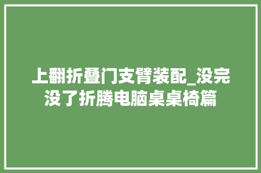 上翻折叠门支臂装配_没完没了折腾电脑桌桌椅篇