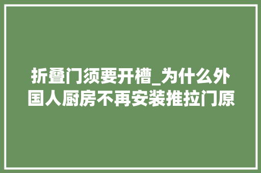 折叠门须要开槽_为什么外国人厨房不再安装推拉门原来这2种设计实用10倍