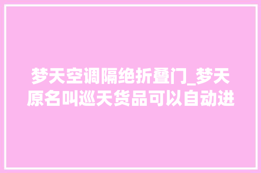 梦天空调隔绝折叠门_梦天原名叫巡天货品可以自动进出舱空间站的这些秘密你知道吗→