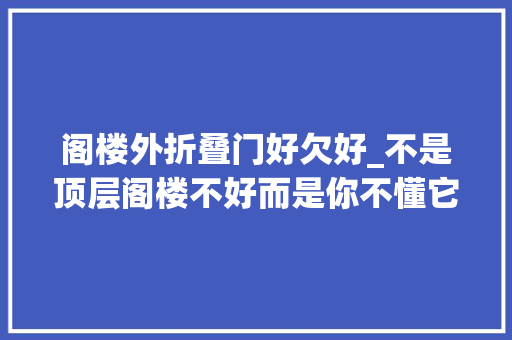 阁楼外折叠门好欠好_不是顶层阁楼不好而是你不懂它的强大