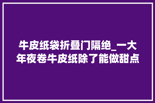 牛皮纸袋折叠门隔绝_一大年夜卷牛皮纸除了能做甜点包装还能造一个咖啡馆