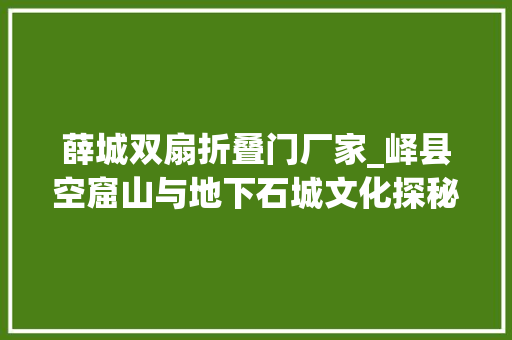 薛城双扇折叠门厂家_峄县空窟山与地下石城文化探秘