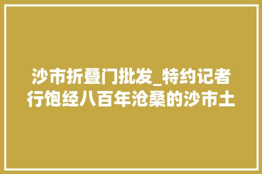 沙市折叠门批发_特约记者行饱经八百年沧桑的沙市土城遗址