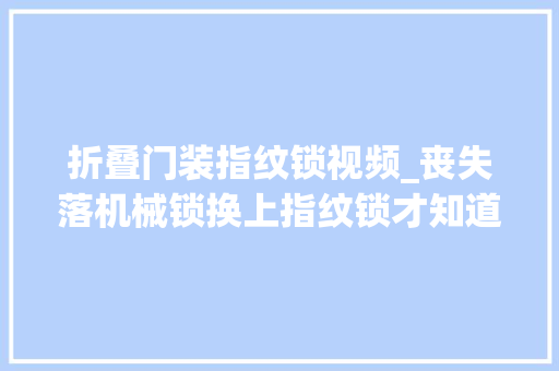 折叠门装指纹锁视频_丧失落机械锁换上指纹锁才知道网上说的是真的。