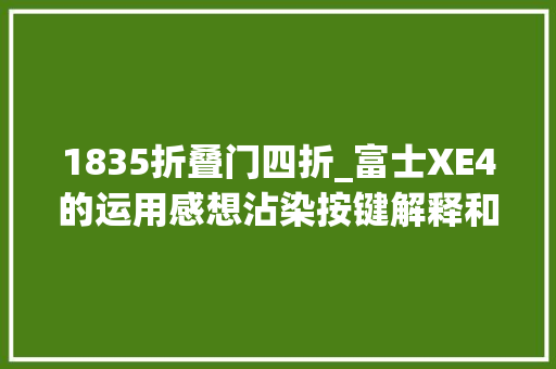 1835折叠门四折_富士XE4的运用感想沾染按键解释和运用教程