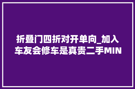 折叠门四折对开单向_加入车友会修车是真贵二手MINI购买攻略