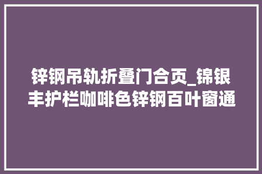 锌钢吊轨折叠门合页_锦银丰护栏咖啡色锌钢百叶窗通风百叶窗百叶窗安装方法