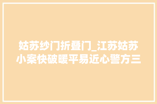 姑苏纱门折叠门_江苏姑苏小案快破暖平易近心警方三小时抓获嫌疑人