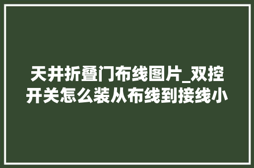 天井折叠门布线图片_双控开关怎么装从布线到接线小白教程在这里