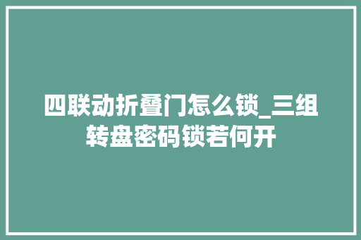 四联动折叠门怎么锁_三组转盘密码锁若何开