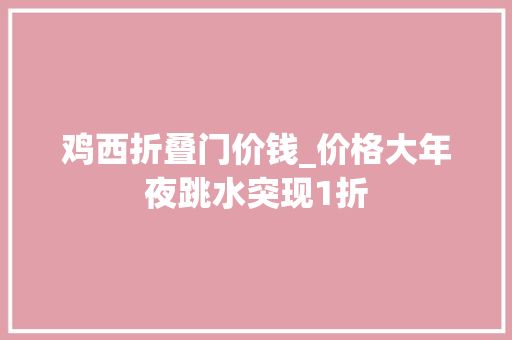 鸡西折叠门价钱_价格大年夜跳水突现1折