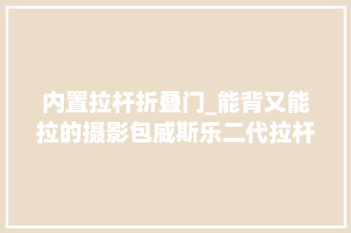 内置拉杆折叠门_能背又能拉的摄影包威斯乐二代拉杆箱400