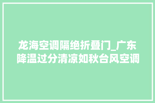 龙海空调隔绝折叠门_广东降温过分清凉如秋台风空调外机故障了分析立时热给你看
