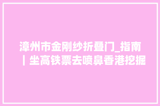 漳州市金刚纱折叠门_指南｜坐高铁票去喷鼻香港挖掘繁华都邑背后的独特港味