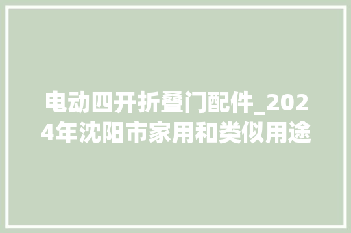 电动四开折叠门配件_2024年沈阳市家用和类似用途电气装配的开关产品质量监督抽查结果宣告
