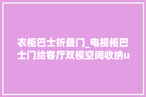 衣柜巴士折叠门_电视柜巴士门给客厅双模空间收纳u0026视听空间一秒切换