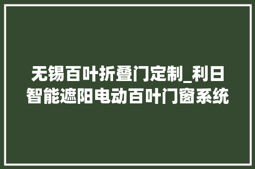 无锡百叶折叠门定制_利日智能遮阳电动百叶门窗系统门窗电动百叶内置百
