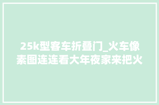 25k型客车折叠门_火车像素图连连看大年夜家来把火车认25型客车