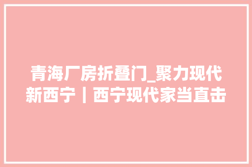 青海厂房折叠门_聚力现代新西宁｜西宁现代家当直击很难看到人的厂房