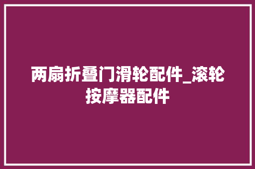 两扇折叠门滑轮配件_滚轮按摩器配件