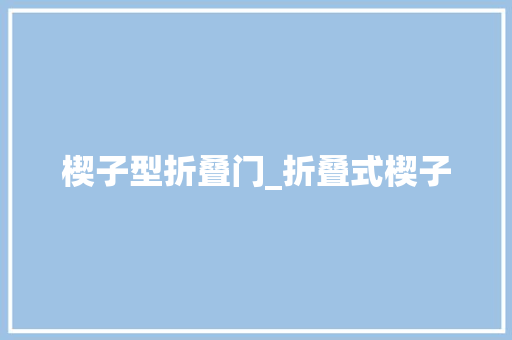 楔子型折叠门_折叠式楔子