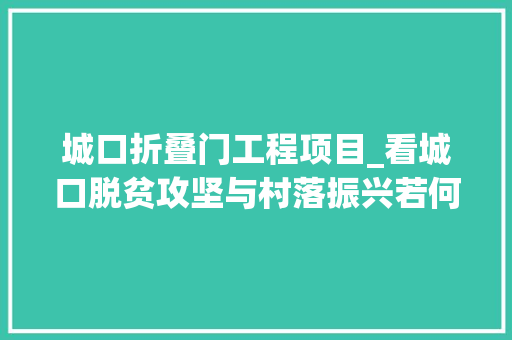 城口折叠门工程项目_看城口脱贫攻坚与村落振兴若何衔接