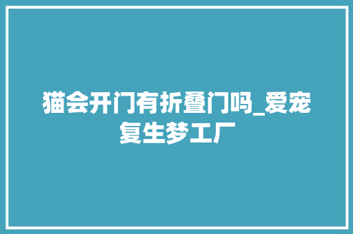 猫会开门有折叠门吗_爱宠复生梦工厂