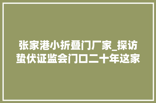 张家港小折叠门厂家_探访蛰伏证监会门口二十年这家打印店凭什么上市
