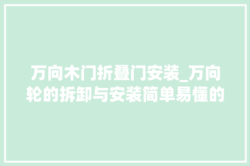 万向木门折叠门安装_万向轮的拆卸与安装简单易懂的指南