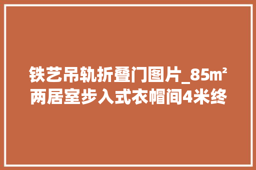 铁艺吊轨折叠门图片_85㎡两居室步入式衣帽间4米终年夜衣柜中西厨房一切拥有