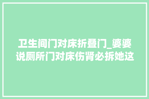卫生间门对床折叠门_婆婆说厕所门对床伤肾必拆她这样改全家服气