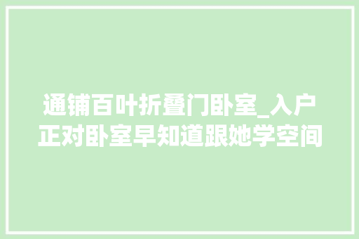 通铺百叶折叠门卧室_入户正对卧室早知道跟她学空间敞亮储物翻倍全齐了