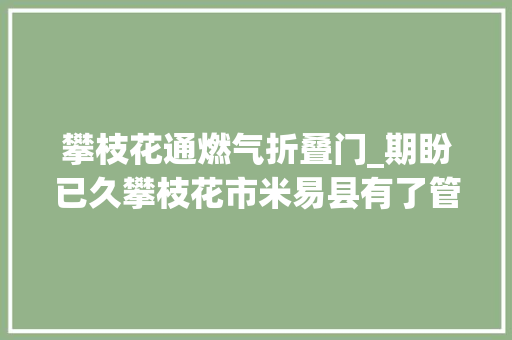 攀枝花通燃气折叠门_期盼已久攀枝花市米易县有了管道天然气