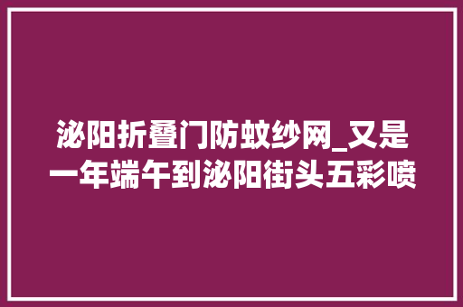 泌阳折叠门防蚊纱网_又是一年端午到泌阳街头五彩喷鼻香包俏