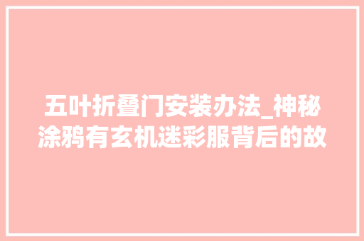 五叶折叠门安装办法_神秘涂鸦有玄机迷彩服背后的故事