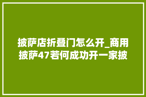 披萨店折叠门怎么开_商用披萨47若何成功开一家披萨店4
