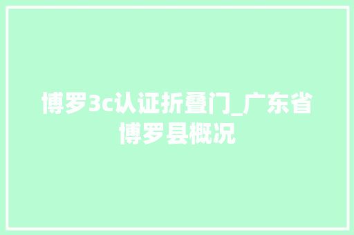 博罗3c认证折叠门_广东省博罗县概况