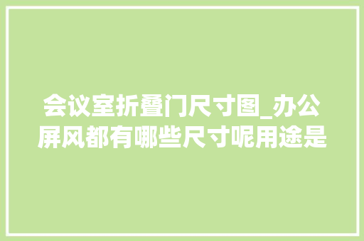 会议室折叠门尺寸图_办公屏风都有哪些尺寸呢用途是什么呢