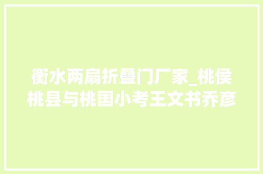 衡水两扇折叠门厂家_桃侯桃县与桃国小考王文书乔彦贞