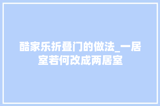 酷家乐折叠门的做法_一居室若何改成两居室