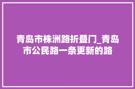 青岛市株洲路折叠门_青岛市公民路一条更新的路