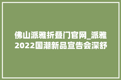 佛山派雅折叠门官网_派雅2022国潮新品宣告会深舒适生活新定义