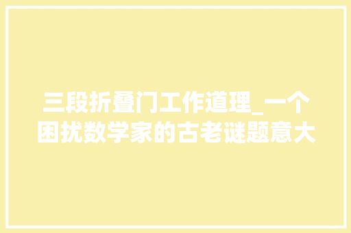 三段折叠门工作道理_一个困扰数学家的古老谜题意大年夜利面能否被折成两段