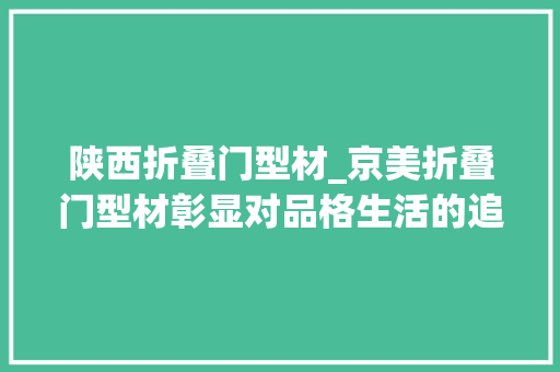 陕西折叠门型材_京美折叠门型材彰显对品格生活的追求