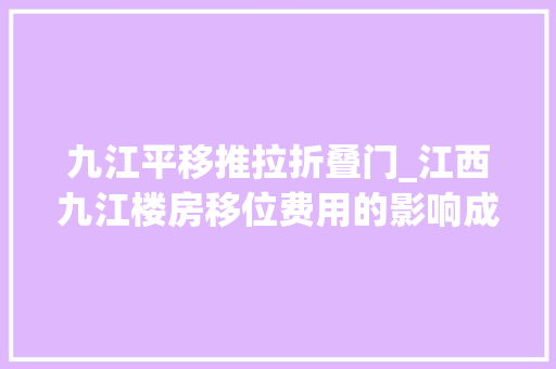 九江平移推拉折叠门_江西九江楼房移位费用的影响成分大年夜楼转向若何施工