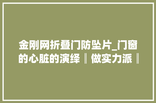 金刚网折叠门防坠片_门窗的心脏的演绎║做实力派║开盾门窗教您选好配件