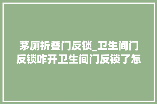 茅厕折叠门反锁_卫生间门反锁咋开卫生间门反锁了怎么简单纯真开锁