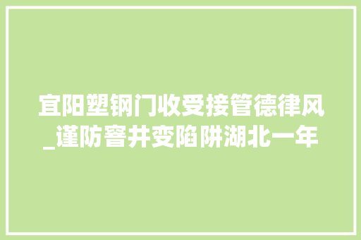 宜阳塑钢门收受接管德律风_谨防窨井变陷阱湖北一年推动整治18万处窨井盖隐患